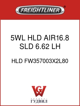 Оригинальная запчасть Фредлайнер HLD FW357003X2L80 5WL HLD,AIR16.8 SLD,6.62,LH,AA