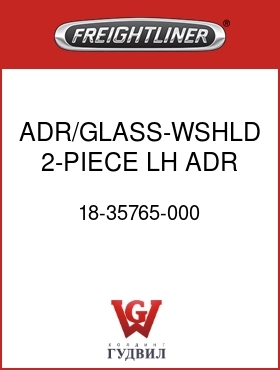 Оригинальная запчасть Фредлайнер 18-35765-000 ADR/GLASS-WSHLD,2-PIECE,LH,ADR