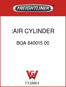 Оригинальная запчасть Фредлайнер BOA 640015 00 :AIR CYLINDER,2 POSITION