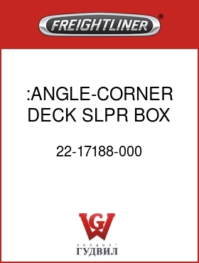 Оригинальная запчасть Фредлайнер 22-17188-000 :ANGLE-CORNER,DECK,SLPR BOX