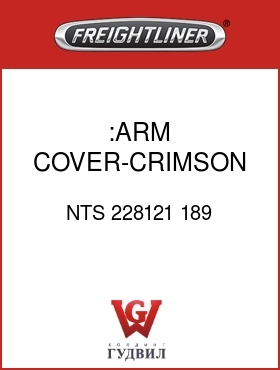 Оригинальная запчасть Фредлайнер NTS 228121 189 :ARM COVER-CRIMSON,LH