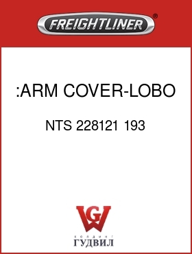 Оригинальная запчасть Фредлайнер NTS 228121 193 :ARM COVER-LOBO,LH
