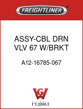Оригинальная запчасть Фредлайнер A12-16785-067 ASSY-CBL,DRN VLV,67,W/BRKT,FLH
