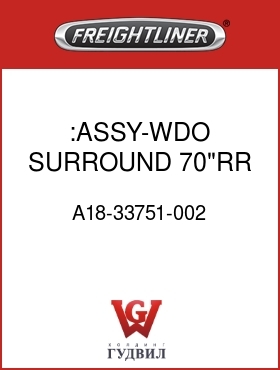 Оригинальная запчасть Фредлайнер A18-33751-002 :ASSY-WDO SURROUND,70"RR,RH