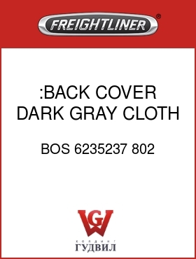Оригинальная запчасть Фредлайнер BOS 6235237 802 :BACK COVER,DARK GRAY,CLOTH