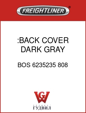 Оригинальная запчасть Фредлайнер BOS 6235235 808 :BACK COVER,DARK GRAY,VYL/CL