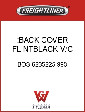 Оригинальная запчасть Фредлайнер BOS 6235225 993 :BACK COVER,FLINTBLACK,V/C