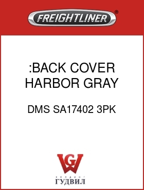 Оригинальная запчасть Фредлайнер DMS SA17402 3PK :BACK COVER,HARBOR GRAY,C/C