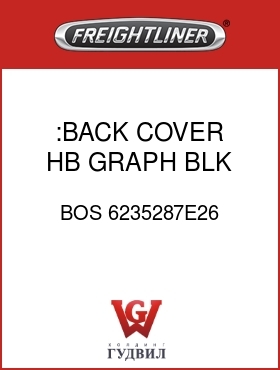 Оригинальная запчасть Фредлайнер BOS 6235287E26 :BACK COVER,HB,GRAPH BLK,VL/VL
