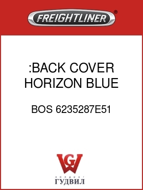 Оригинальная запчасть Фредлайнер BOS 6235287E51 :BACK COVER,HORIZON BLUE,VELOUR