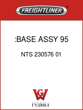 Оригинальная запчасть Фредлайнер NTS 230576 01 :BASE ASSY,95,NTS2K.