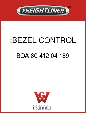 Оригинальная запчасть Фредлайнер BOA 80 412 04 189 :BEZEL,CONTROL PANEL