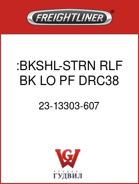 Оригинальная запчасть Фредлайнер 23-13303-607 :BKSHL-STRN RLF,BK,LO PF,DRC38