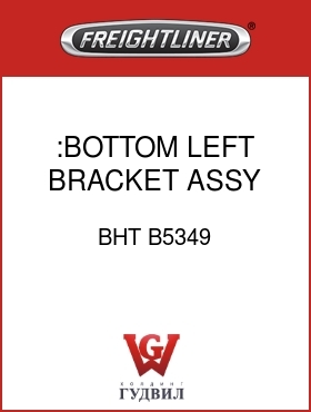 Оригинальная запчасть Фредлайнер BHT B5349 :BOTTOM LEFT BRACKET ASSY