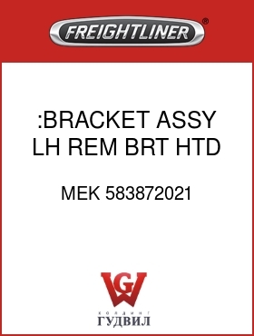 Оригинальная запчасть Фредлайнер MEK 583872021 :BRACKET ASSY,LH,REM,BRT,HTD