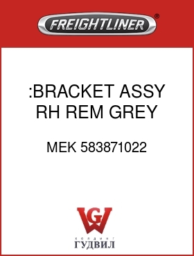 Оригинальная запчасть Фредлайнер MEK 583871022 :BRACKET ASSY,RH,REM,GREY,HTD