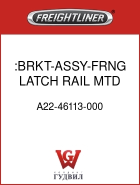 Оригинальная запчасть Фредлайнер A22-46113-000 :BRKT-ASSY-FRNG,LATCH,RAIL MTD