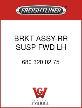 Оригинальная запчасть Фредлайнер 680 320 02 75 BRKT ASSY-RR SUSP,FWD,LH