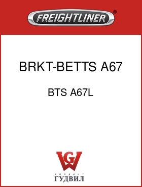 Оригинальная запчасть Фредлайнер BTS A67L BRKT-BETTS A67 LH-W/CNSPCUITY