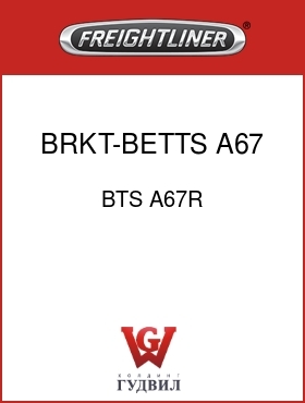 Оригинальная запчасть Фредлайнер BTS A67R BRKT-BETTS A67 RH-W/CNSPCUITY