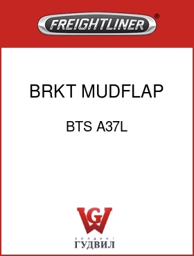 Оригинальная запчасть Фредлайнер BTS A37L BRKT,MUDFLAP,LH