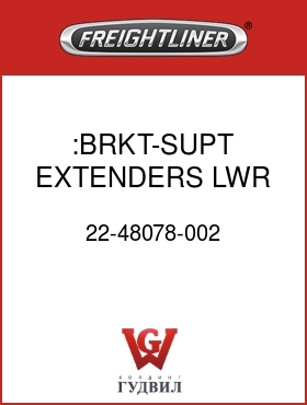 Оригинальная запчасть Фредлайнер 22-48078-002 :BRKT-SUPT,EXTENDERS,LWR