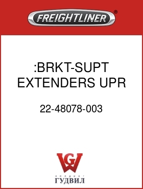 Оригинальная запчасть Фредлайнер 22-48078-003 :BRKT-SUPT,EXTENDERS,UPR