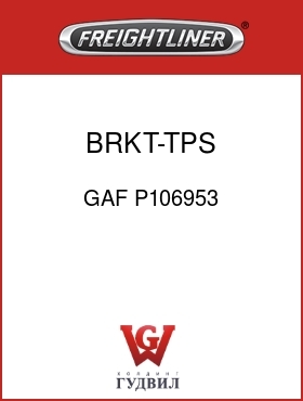 Оригинальная запчасть Фредлайнер GAF P106953 BRKT-TPS MOUNTING
