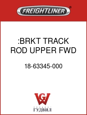 Оригинальная запчасть Фредлайнер 18-63345-000 :BRKT,TRACK ROD,UPPER,FWD