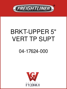Оригинальная запчасть Фредлайнер 04-17624-000 BRKT-UPPER,5",VERT TP SUPT