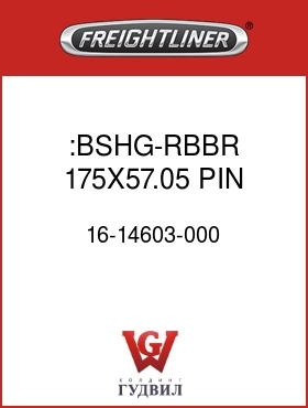Оригинальная запчасть Фредлайнер 16-14603-000 :BSHG-RBBR,175X57.05,PIN