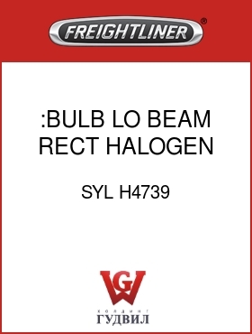 Оригинальная запчасть Фредлайнер SYL H4739 :BULB,LO BEAM RECT,HALOGEN