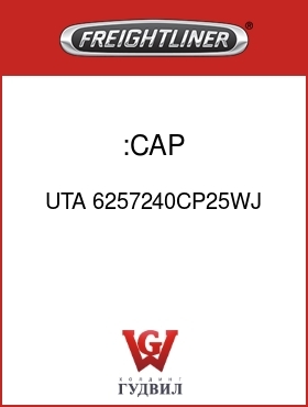 Оригинальная запчасть Фредлайнер UTA 6257240CP25WJ :CAP, SEAL-RAINSHIELD