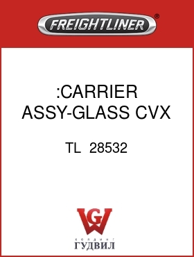 Оригинальная запчасть Фредлайнер TL  28532 :CARRIER ASSY-GLASS,CVX,CLASS