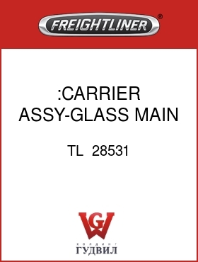 Оригинальная запчасть Фредлайнер TL  28531 :CARRIER ASSY-GLASS,MAIN,CLASS