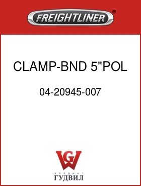 Оригинальная запчасть Фредлайнер 04-20945-007 CLAMP-BND,5"POL,SST