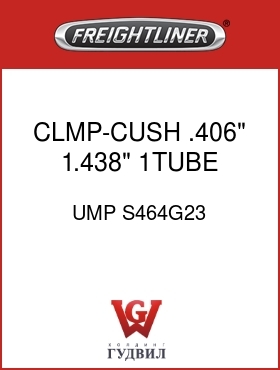 Оригинальная запчасть Фредлайнер UMP S464G23 CLMP-CUSH .406",1.438" 1TUBE