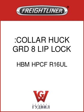 Оригинальная запчасть Фредлайнер HBM HPCF R16UL :COLLAR,HUCK GRD 8,LIP LOCK