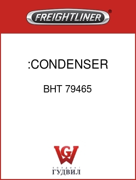 Оригинальная запчасть Фредлайнер BHT 79465 :CONDENSER