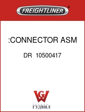Оригинальная запчасть Фредлайнер DR  10500417 :CONNECTOR ASM