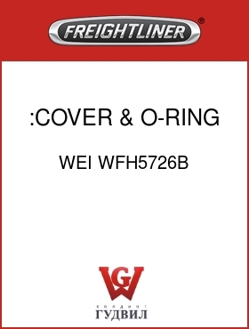 Оригинальная запчасть Фредлайнер WEI WFH5726B :COVER & O-RING