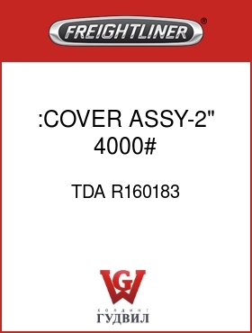 Оригинальная запчасть Фредлайнер TDA R160183 :COVER ASSY-2",4000#,GREASEABLE