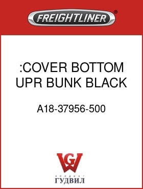 Оригинальная запчасть Фредлайнер A18-37956-500 :COVER BOTTOM UPR BUNK,BLACK