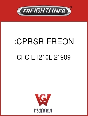 Оригинальная запчасть Фредлайнер CFC ET210L 21909 :CPRSR-FREON