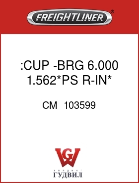 Оригинальная запчасть Фредлайнер CM  103599 :CUP -BRG 6.000 1.562*PS R-IN*
