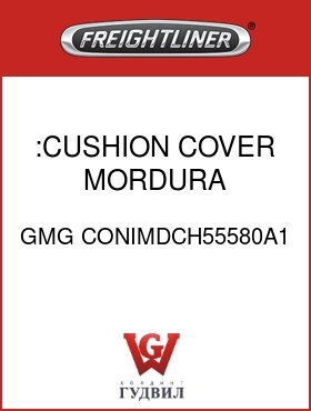 Оригинальная запчасть Фредлайнер GMG CONIMDCH55580A1 :CUSHION COVER,MORDURA,CHARCOAL