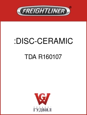 Оригинальная запчасть Фредлайнер TDA R160107 :DISC-CERAMIC,FRONT,2"