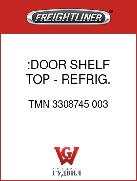 Оригинальная запчасть Фредлайнер TMN 3308745 003 :DOOR SHELF,TOP - REFRIG.
