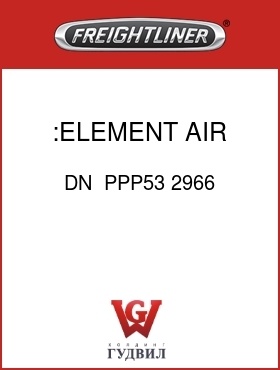 Оригинальная запчасть Фредлайнер DN  PPP53 2966 :ELEMENT, AIR CLEANER