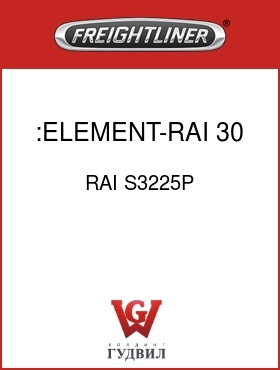 Оригинальная запчасть Фредлайнер RAI S3225P :ELEMENT-RAI,30 MICRON